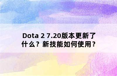 Dota 2 7.20版本更新了什么？新技能如何使用？